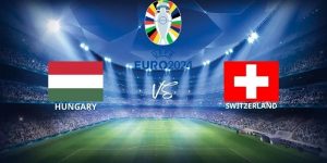 St666 | Nhận Định Hungary Vs Thuỵ Sĩ Tại Vck Euro 2024